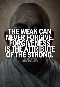 the weak can never forgive (Mahatma Gandhi)